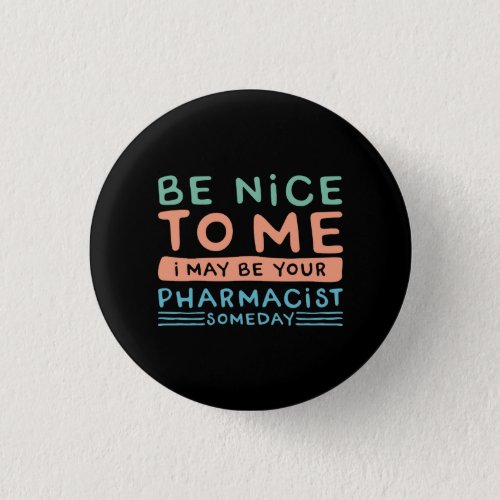 Be Nice To Me I May Be Your Pharmacist Funny  Button