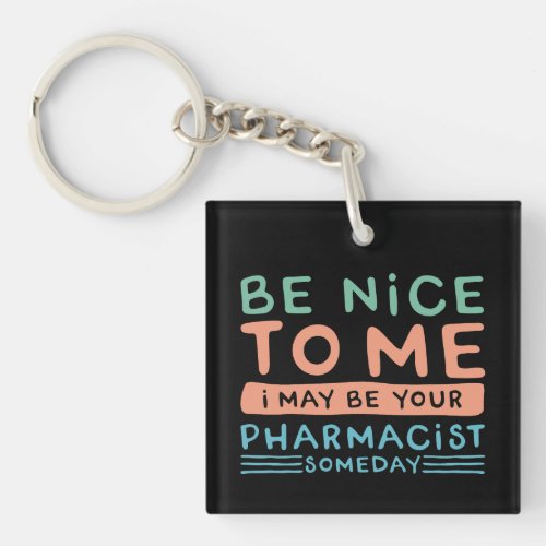 Be Nice To Me I May Be Your Pharmacist Funny  Keychain