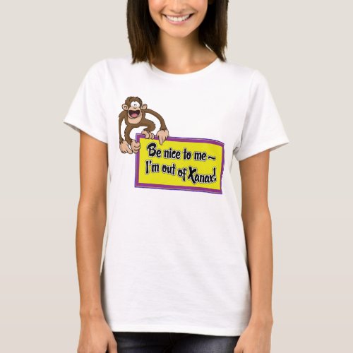 Be Nice to Me_ Im Out of Xanax T_Shirt