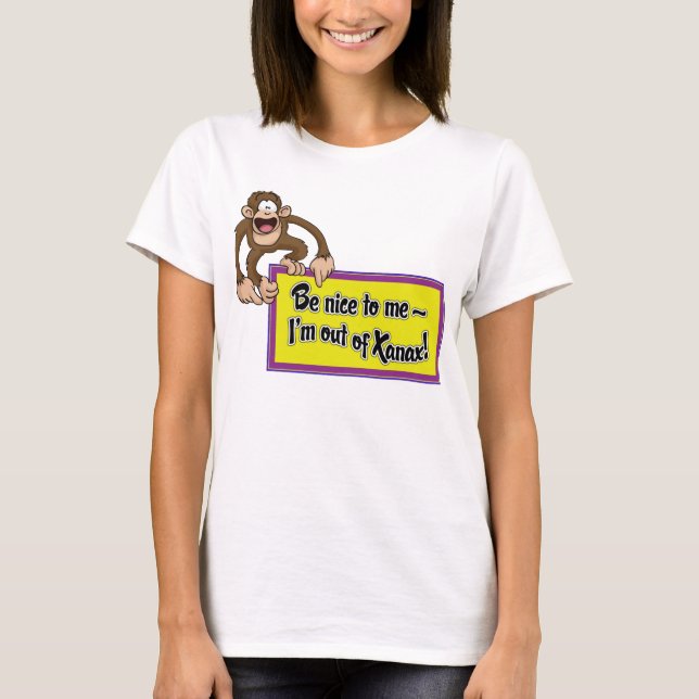 Be Nice to Me- I'm Out of Xanax! T-Shirt (Front)