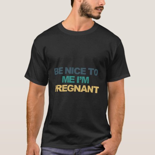 Be Nice To Me IM Pregnant Funny Saying Retro Colo T_Shirt