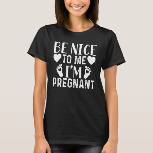 Be Nice To Me Im Pregnant Mom Pregnancy Announcem T_Shirt