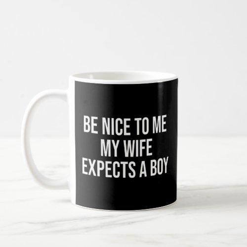 Be Nice To Me My Wife Expects A Boy Fathers Day D Coffee Mug