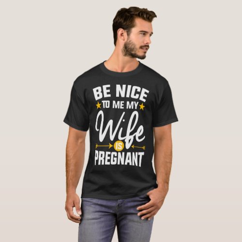 Be Nice To Me My Wife Is Pregnant Dad Gift T_Shirt