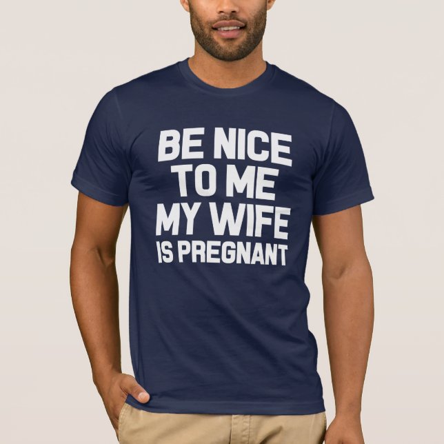 Be Nice to Me, My Wife is Pregnant Funny dad shirt (Front)