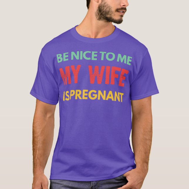 Be Nice To Me My Wife Is Pregnant Funny Dad  Tee (Front)