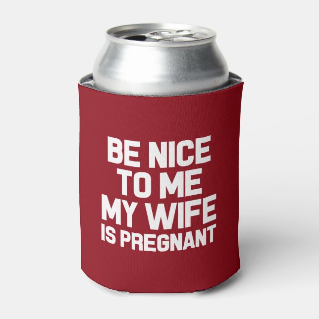Be Nice to me My Wife is Pregnant funny dad to be Can Cooler (Can Front)