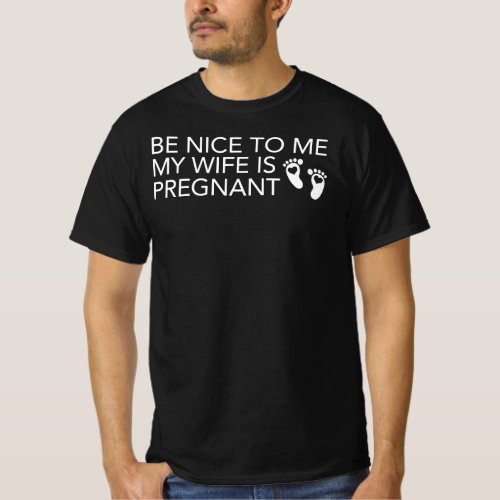 Be Nice To Me My Wife is Pregnant Funny New Dad T_Shirt