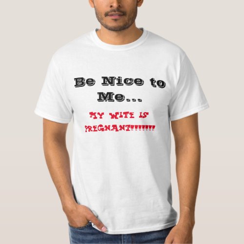 Be nice to me my wife is pregnant T_Shirt