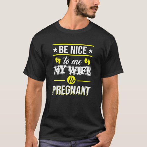 Be nice to me my wife is pregnant T_Shirt