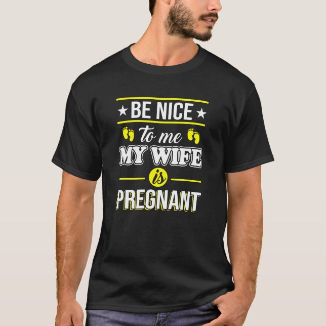 Be nice to me my wife is pregnant T-Shirt (Front)