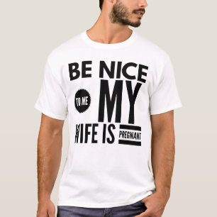 BE NICE TO ME MY WIFE IS PREGNANT T-Shirt