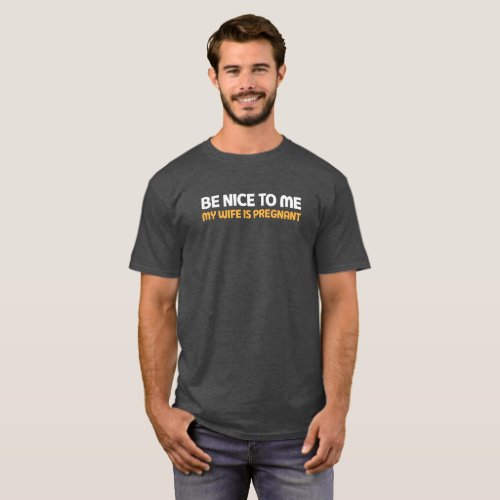 Be Nice To Me My Wife Is Pregnant T_Shirt