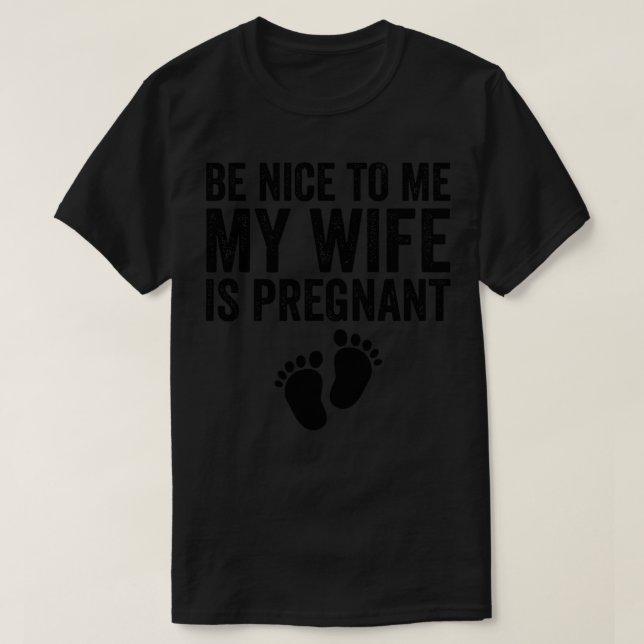 Be Nice To Me My Wife Is Pregnant T-Shirt (Design Front)