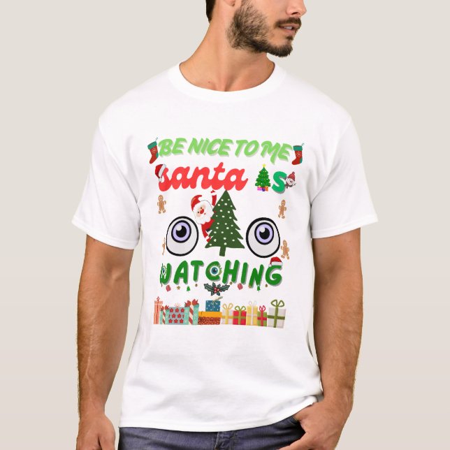 Be Nice To Me Santa Is Watching Funny  T-Shirt (Front)
