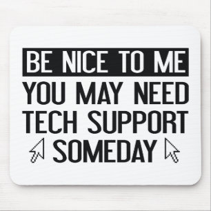 Be Nice To Me. You May Need Tech Support Someday. Mouse Pad
