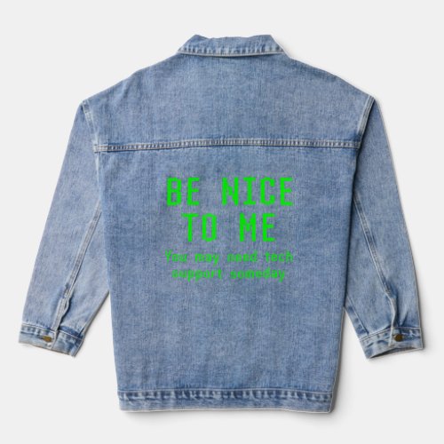 Be Nice To Me You May Need Tech Support Someday Te Denim Jacket