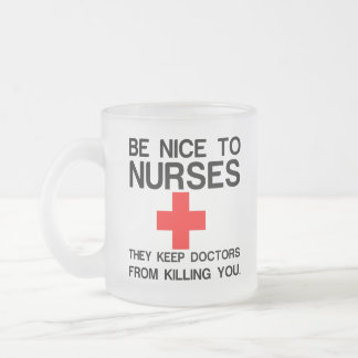 BE NICE TO NURSES THEY KEEP DOCTORS FROSTED GLASS COFFEE MUG