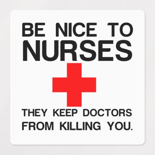 BE NICE TO NURSES THEY KEEP DOCTORS LABELS