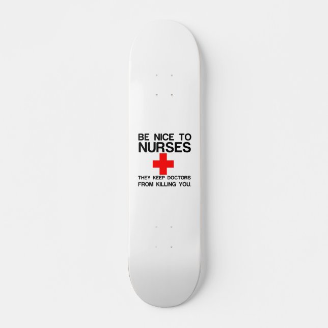BE NICE TO NURSES THEY KEEP DOCTORS SKATEBOARD (Front)
