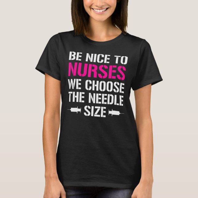 Be Nice To Nurses We Choose The Needle Size  Nurse T-Shirt (Front)