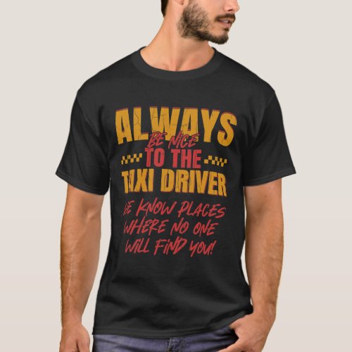 Be Nice To Taxi Driver Funny Taxi Driving Cab Love T_Shirt
