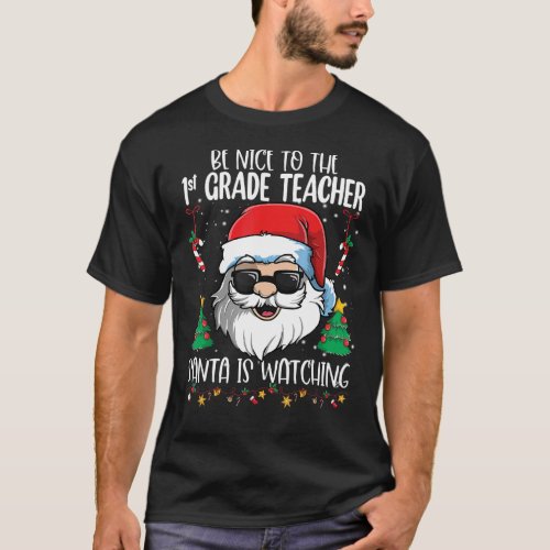 Be Nice To The 1st Grade Teacher Santa Is Watching T_Shirt