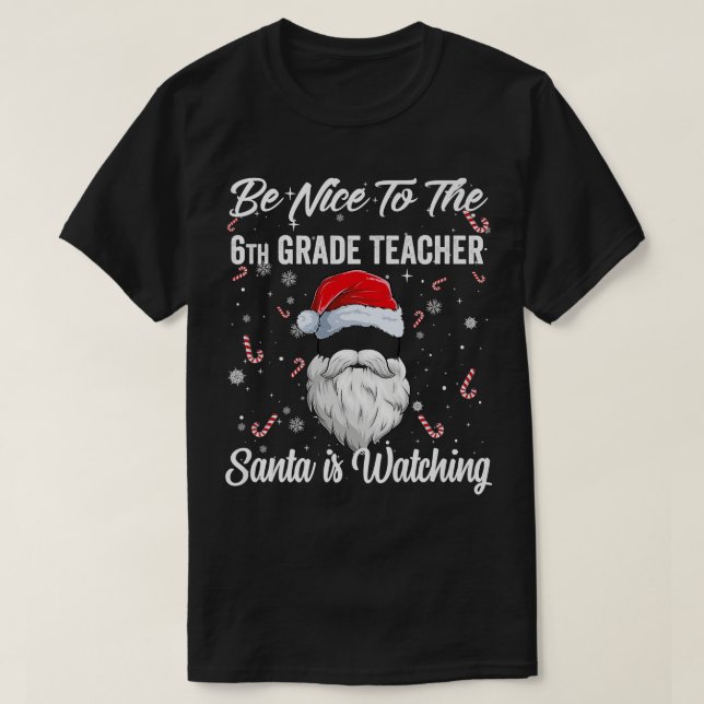 Be Nice To The 6th Grade Teacher Santa is Watching T-Shirt (Design Front)