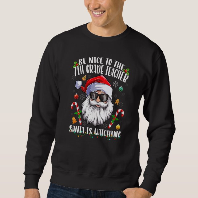 Be Nice To The 7th Grade Teacher Santa Is Watching Sweatshirt (Front)