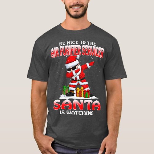 Be Nice To The Air Purifier Servicer Santa is Watc T_Shirt