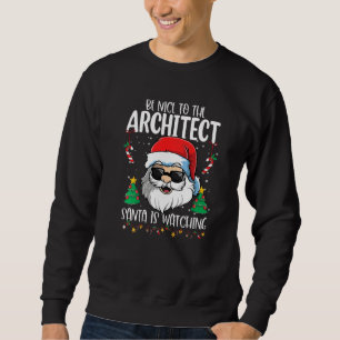 Be Nice To The Architect Santa Is Watching Christ Sweatshirt