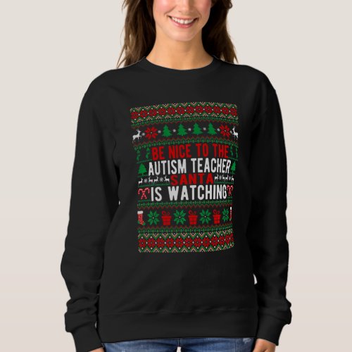 Be Nice To The Autism Teacher Santa Is Watching Ch Sweatshirt