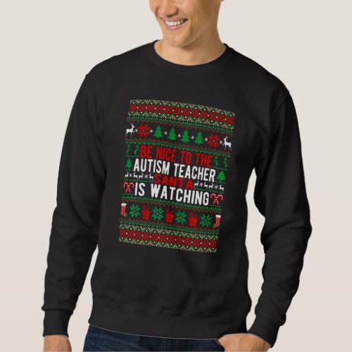 Be Nice To The Autism Teacher Santa Is Watching Ch Sweatshirt