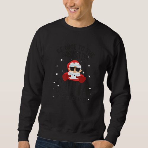 Be Nice To The Babysitter Santa Is Watching Funny  Sweatshirt