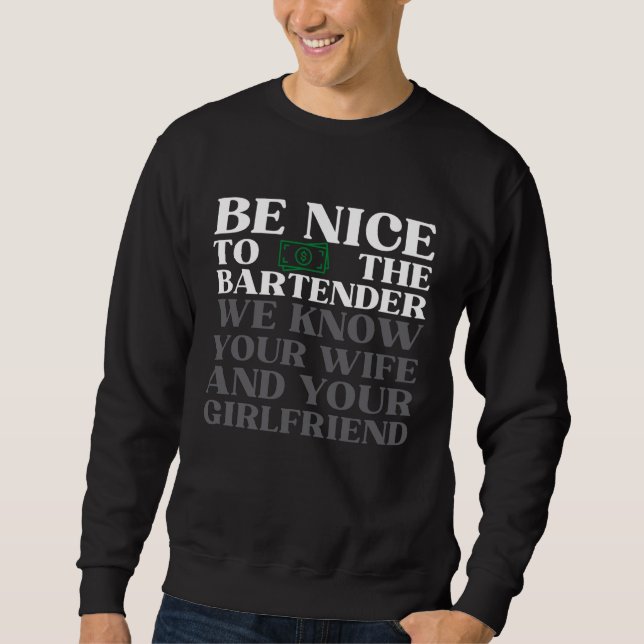 Be nice to the bartender we know your wife  2 sweatshirt (Front)