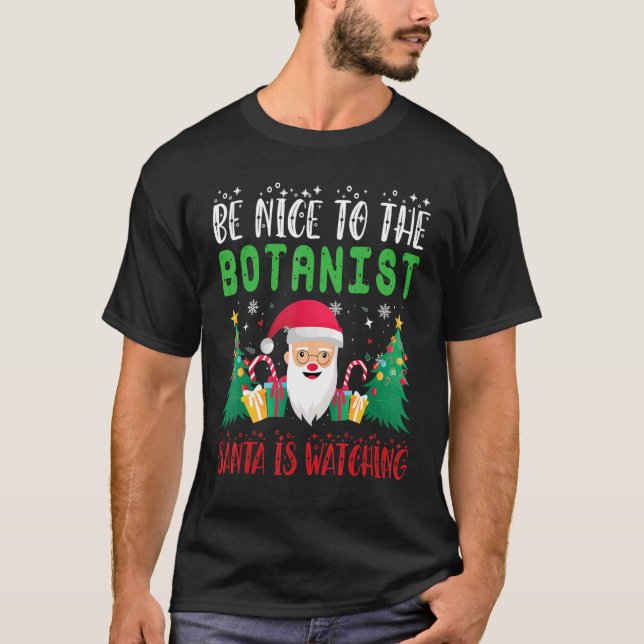 Be Nice to the Botanist Santa is Watching Xmas Hol T-Shirt (Front)