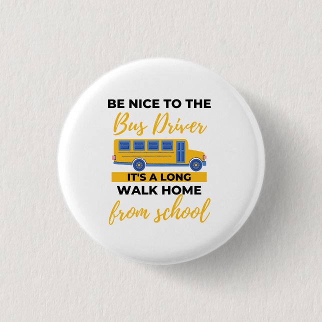 Be Nice To The Bus Driver It's A Long Walk Home bl Button (Front)