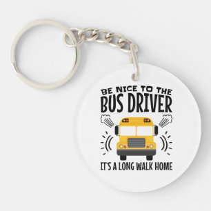 Be Nice to the Bus Driver It's a Long Walk Home Keychain