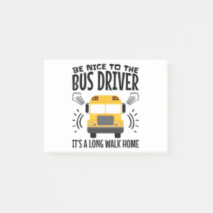 Be Nice to the Bus Driver It's a Long Walk Home Post-it Notes