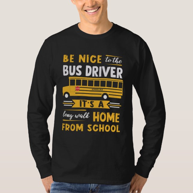 Be Nice To The Bus Driver Itu2019s A Long Walk Hom T-Shirt (Front)