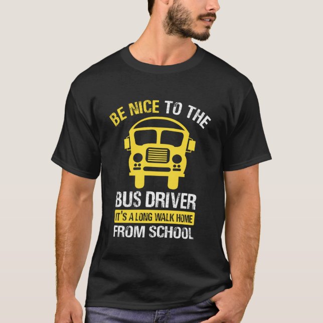 Be Nice to The Bus Driver - School Bus Driver T-Shirt (Front)