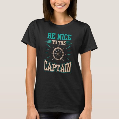Be Nice To The Captain Boating Boat Yacht Ship T_Shirt
