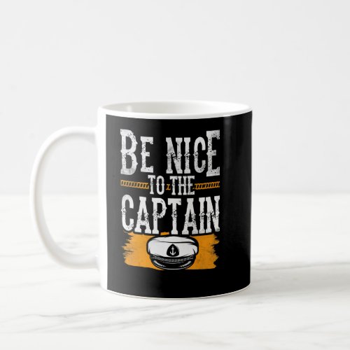 Be Nice To The Captain Ship Boating Boat Yacht  Coffee Mug