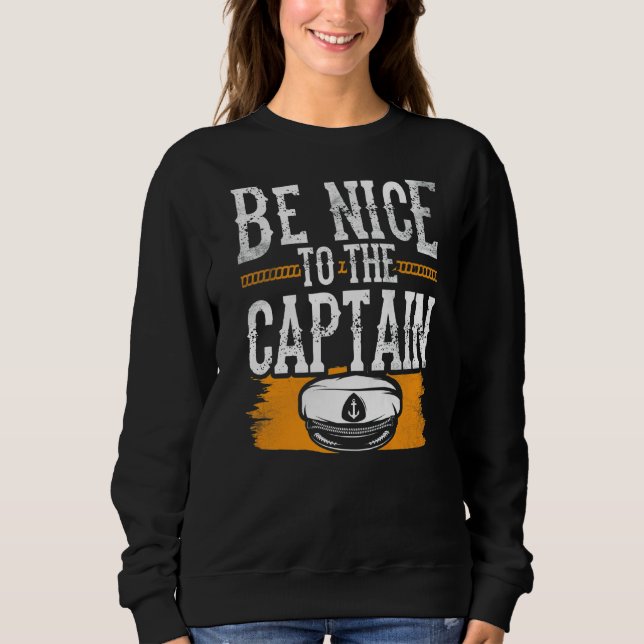 Be Nice To The Captain Ship Boating Boat Yacht Sweatshirt (Front)