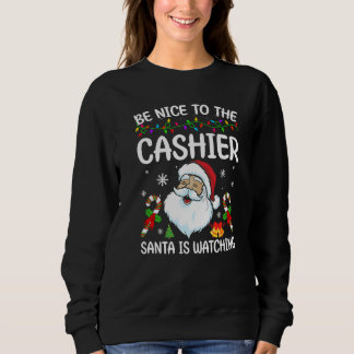 Be Nice To The Cashier Santa Is Watching Christmas Sweatshirt