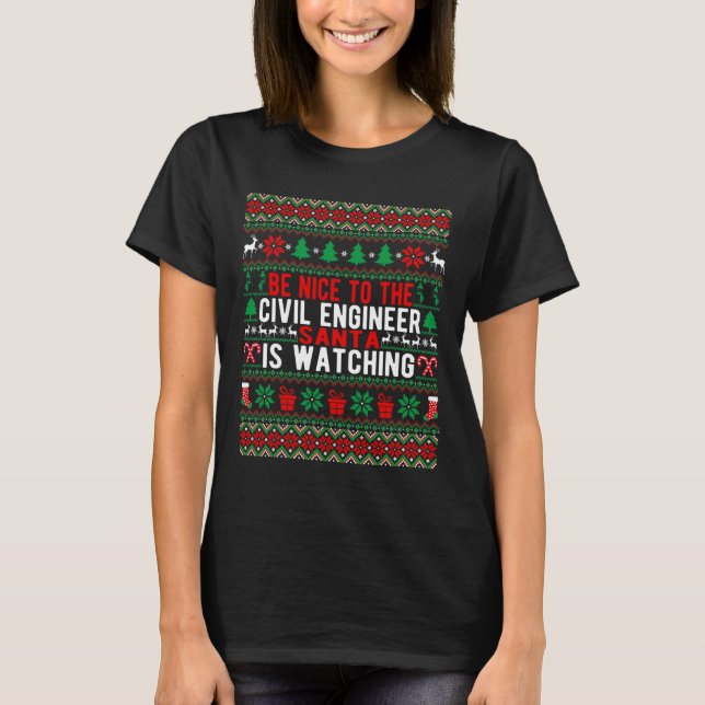 Be Nice To The Civil Engineer Santa Is Watching Ch T-Shirt (Front)