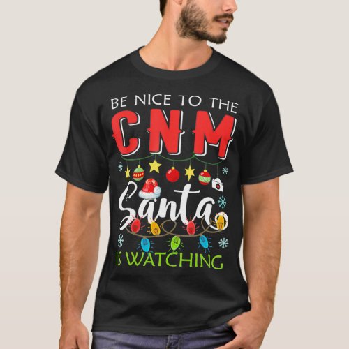 Be Nice To The CNM Nurse Santa Is Watching Funny C T_Shirt