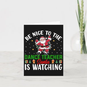 Be Nice To The Dance Teacher Santa Is Watching Chr Card