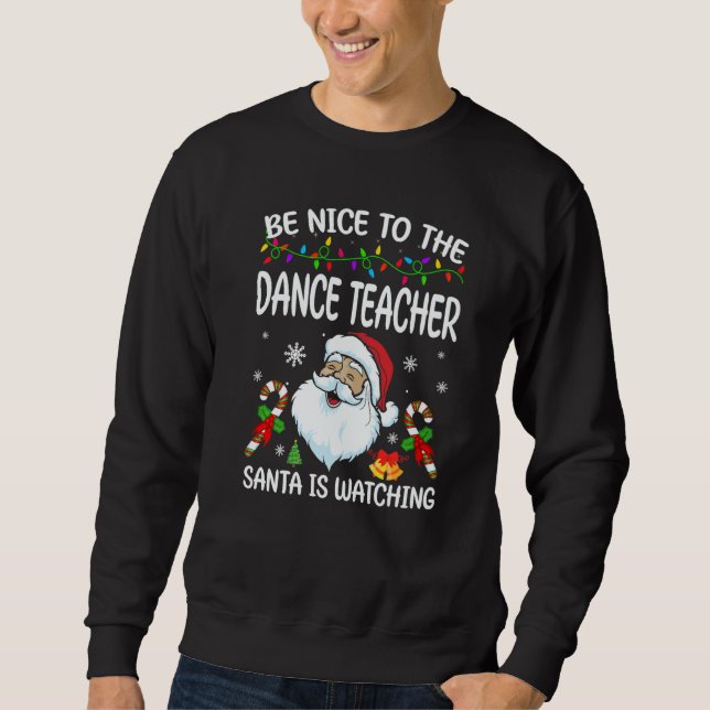 Be Nice To The Dance Teacher Santa Is Watching Chr Sweatshirt (Front)