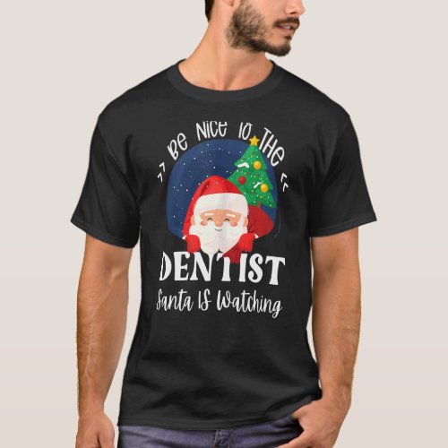 Be Nice To The Dentist Santa Is Watching Christmas T_Shirt